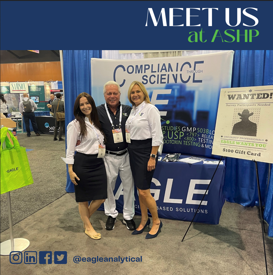 An image of Eagle's CEO & President Dr. Ross Caputo, Vice President of Marketing & Business Development Lisa Johnson and Sr. Business Developer Jacqueline Esqueda, PharmD, RPh, smiling and standing in front of their booth at ASHP. Text states, "Meet Us at ASHP." @eagleanalytical.com