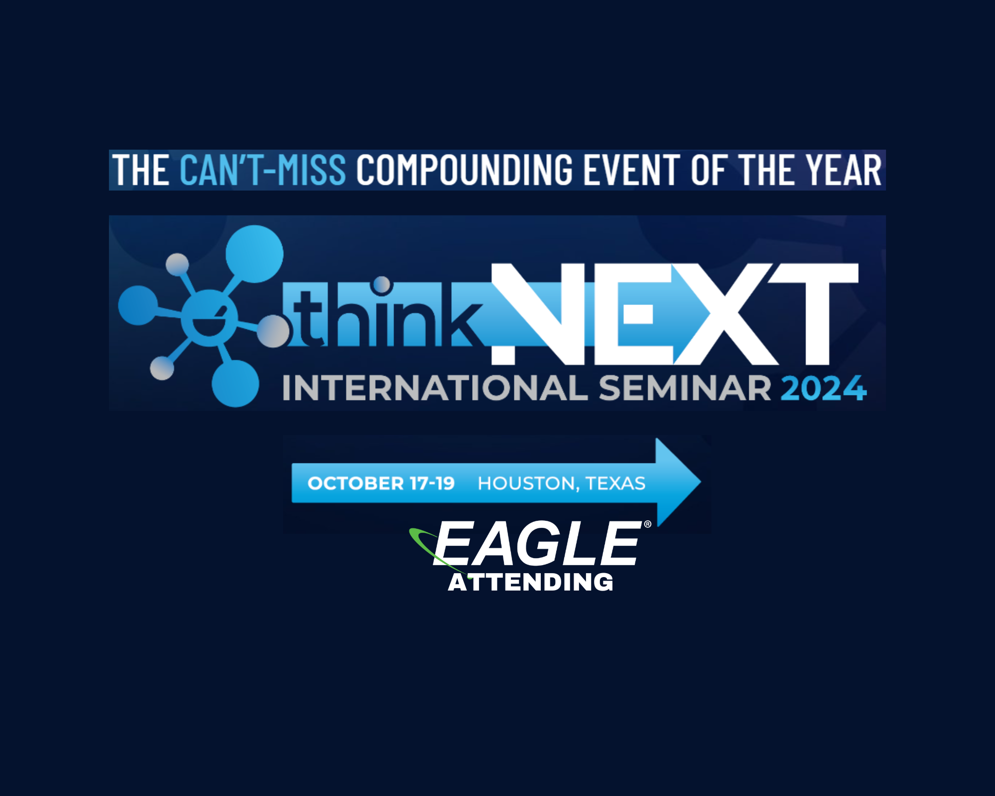The can't miss compounding event of the year, "Think NEXT" International Seminar 2024. October 17 - 19 in Houston, Texas. Eagle is attending.